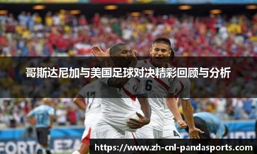 哥斯达尼加与美国足球对决精彩回顾与分析